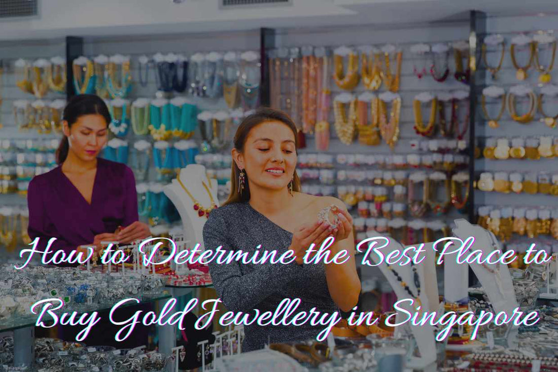 How to Determine the Best Place to Buy Gold Jewellery in Singapore