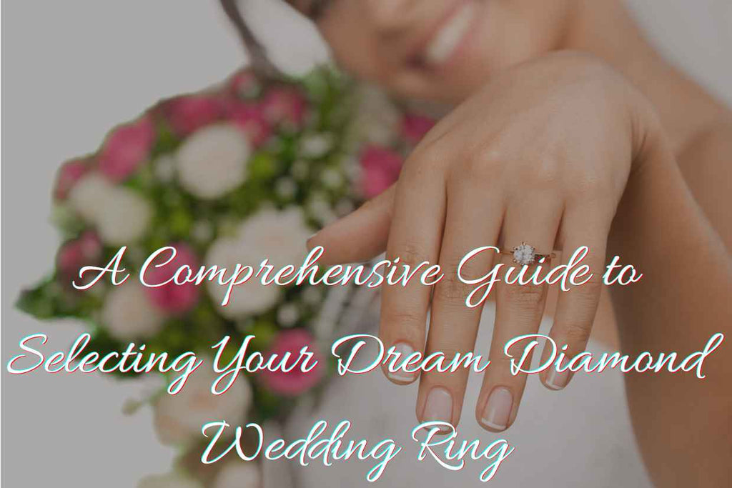 A Comprehensive Guide to Selecting Your Dream Diamond Wedding Ring