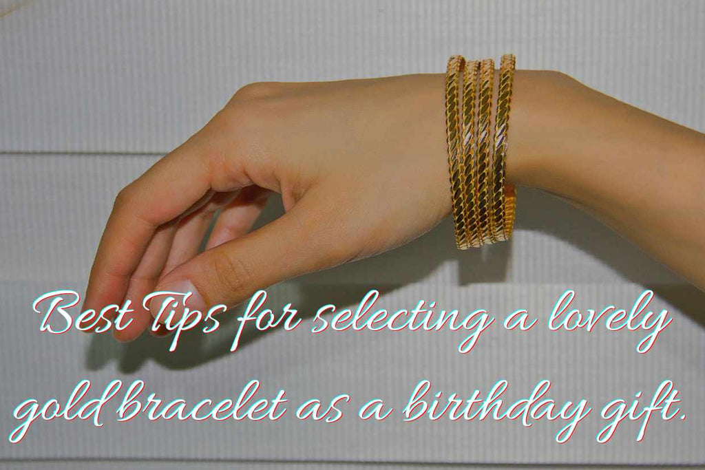 Best Tips for selecting a lovely gold bracelet as a birthday gift.