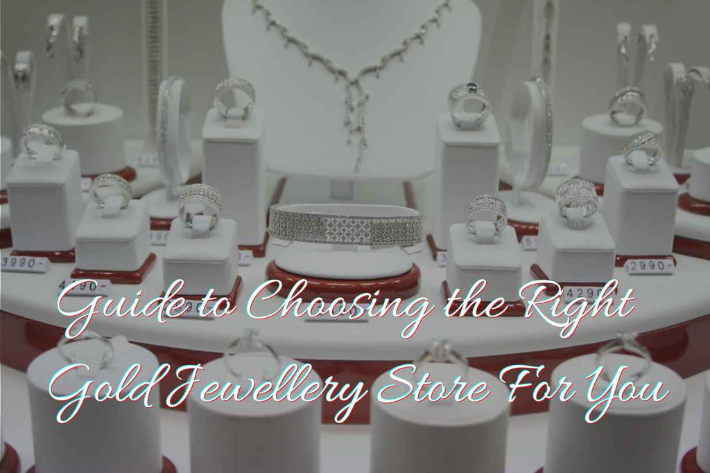 Guide to Choosing the Right  Gold Jewellery Store For You