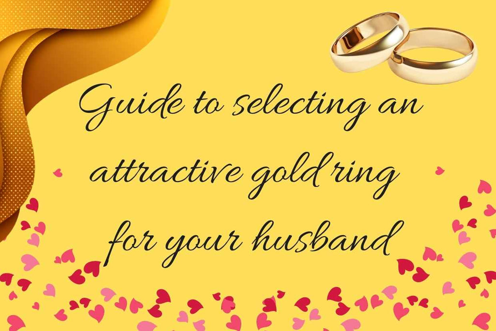 Guide to selecting an attractive gold ring for your husband