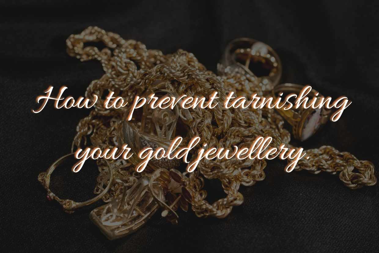 How to prevent tarnishing your gold jewellery.