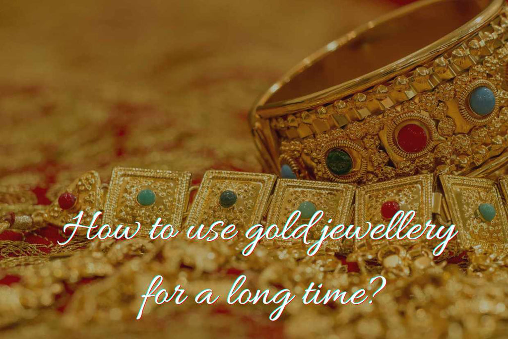 How to use gold jewellery for a long time?
