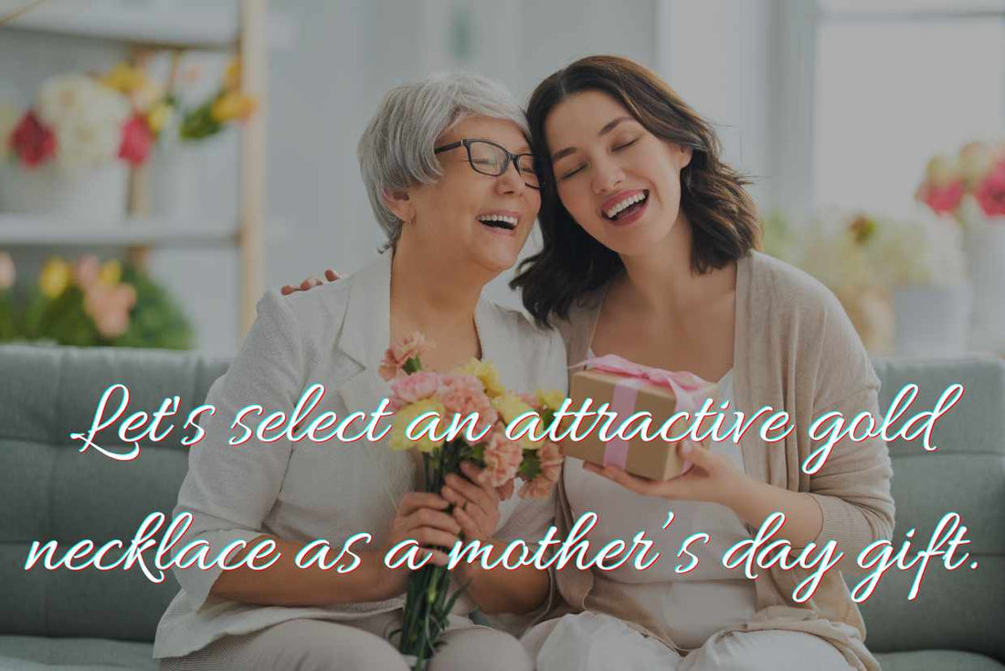 Let's select an attractive gold necklace as a mother’s day gift.