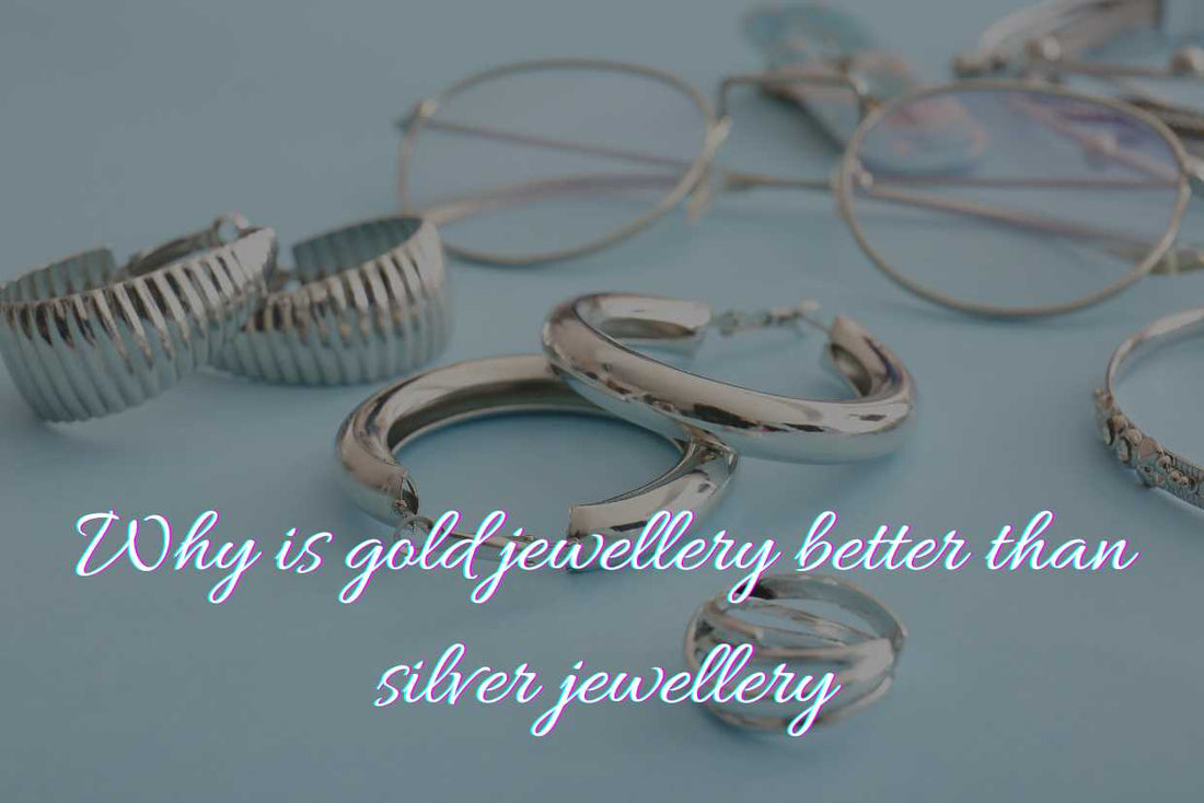 Why is gold jewellery better than silver jewellery